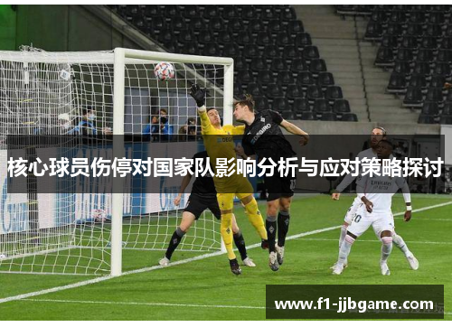 核心球员伤停对国家队影响分析与应对策略探讨