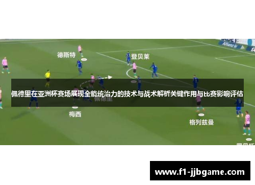 佩德里在亚洲杯赛场展现全能统治力的技术与战术解析关键作用与比赛影响评估