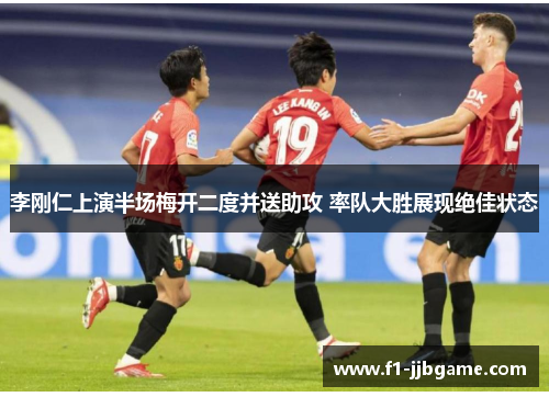 李刚仁上演半场梅开二度并送助攻 率队大胜展现绝佳状态 李刚仁上演半场梅开二度并送助攻 率队大胜展现绝佳状态