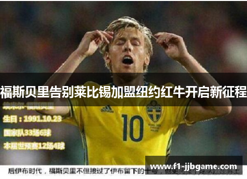 福斯贝里告别莱比锡加盟纽约红牛开启新征程 福斯贝里告别莱比锡加盟纽约红牛开启新征程