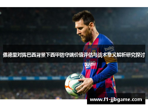 佩德里对阵巴西背景下西甲防守端价值评估与战术意义解析研究探讨 佩德里对阵巴西背景下西甲防守端价值评估与战术意义解析研究探讨